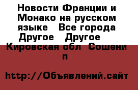 Новости Франции и Монако на русском языке - Все города Другое » Другое   . Кировская обл.,Сошени п.